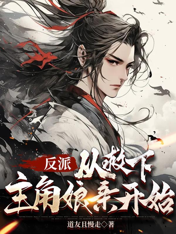反派从救下主角娘亲开始免费阅读全文无弹窗